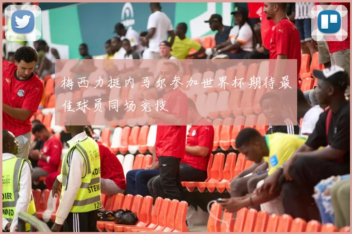 梅西力挺内马尔参加世界杯期待最佳球员同场竞技