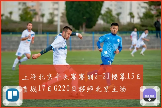 上海北京半决赛赛制2-21揭幕15日首战17日G220日移师北京主场